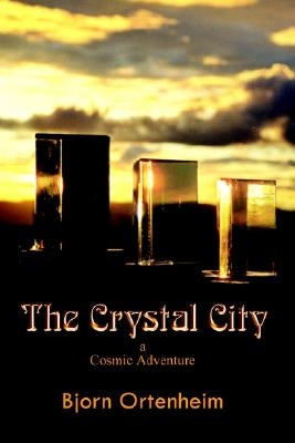 The Crystal City: A Cosmic Adventure by Ortenheim, Bjorn