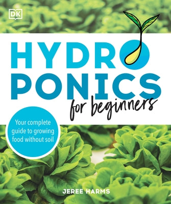 Hydroponics for Beginners: Your Complete Guide to Growing Food Without Soil by Harms, Jeree