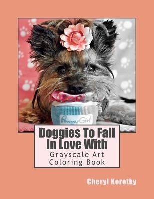 Doggies To Fall In Love With: Grayscale Art Coloring Book by Korotky, Cheryl