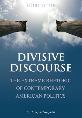 Divisive Discourse: The Extreme Rhetoric of Contemporary American Politics by Zompetti, Joseph