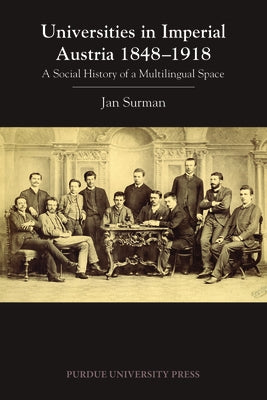 Universities in Imperial Austria 1848-1918: A Social History of a Multilingual Space by Surman, Jan