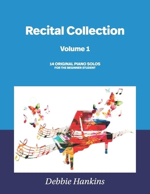 Recital Collection Volume 1: 14 Original Piano Solos for the Beginner Student by Hankins, Debbie