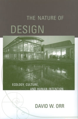 The Nature of Design: Ecology, Culture, and Human Intention by Orr, David W.