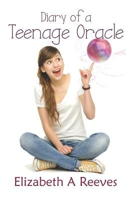 Diary of a Teenage Oracle by Reeves, Elizabeth A.