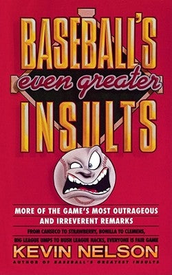 Baseball's Even Greater Insults: More Game's Most Outrageous & Ireverent Remarks by Nelson, Kevin