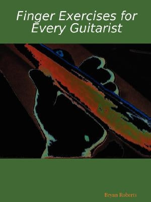 Finger Exercises for Every Guitarist by Roberts, Bryan