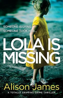 Lola Is Missing: A totally gripping crime thriller by James, Alison