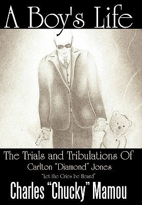 A Boy's Life: The Trials and Tribulations of Carlton Diamond Jones Let the Cries Be Heard by Mamou, Charles Chucky