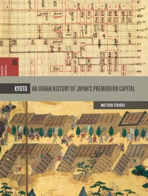 Kyoto: An Urban History of Japan's Premodern Capital by Stavros, Matthew