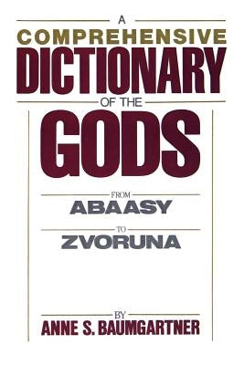 A Comprehensive Dict. of the Gods by Baumgartner, Anne S.