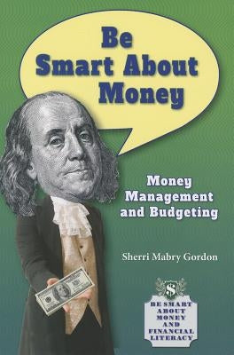 Be Smart about Money: Money Management and Budgeting by Gordon, Sherri Mabry