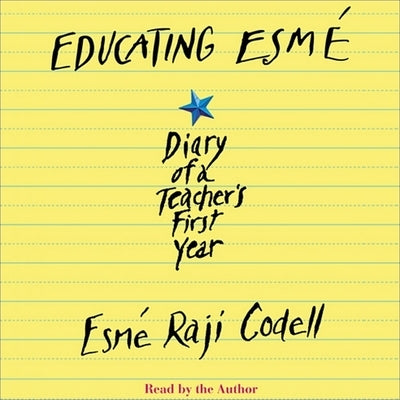 Educating Esmé Lib/E: Diary of a Teacher's First Year by Codell, Esmé Raji