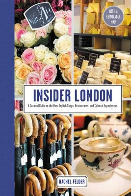 Insider London: A Curated Guide to the Most Stylish Shops, Restaurants, and Cultural Experiences by Felder, Rachel