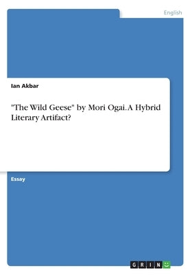 The Wild Geese by Mori Ogai. A Hybrid Literary Artifact? by Akbar, Ian