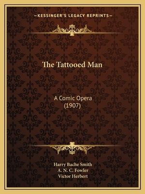 The Tattooed Man: A Comic Opera (1907) by Smith, Harry Bache