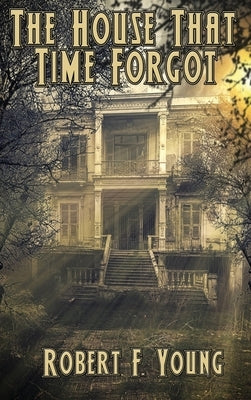 The House That Time Forgot by Young, Robert F.