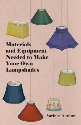 Materials and Equipment Needed to Make Your Own Lampshades by Various