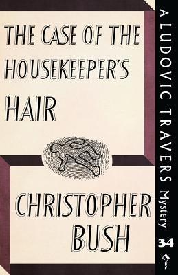 The Case of the Housekeeper's Hair: A Ludovic Travers Mystery by Bush, Christopher