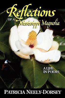 Reflections of a Mississippi Magnolia-A Life in Poems by Neely-Dorsey, Patricia