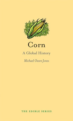 Corn: A Global History by Jones, Michael Owen