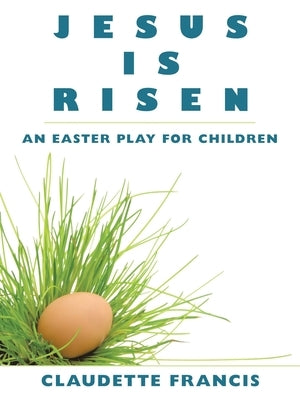 Jesus Is Risen: An Easter Play for Children by Francis, Claudette