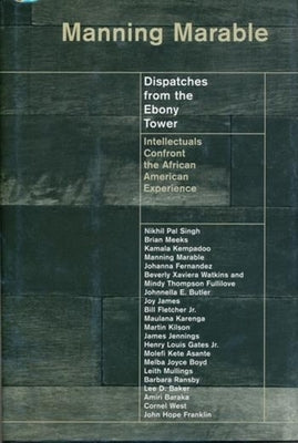 Dispatches from the Ebony Tower: Intellectuals Confront the African American Experience by Marable, Manning