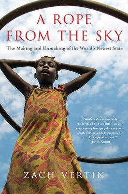 A Rope from the Sky: The Making and Unmaking of the World's Newest State by Vertin, Zach