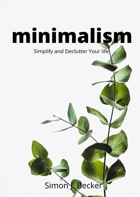 Minimalism: Simplify and Declutter Your life by Becker, Simon J.