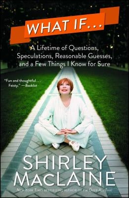 What If...: A Lifetime of Questions, Speculations, Reasonable Guesses, and a Few Things I Know for Sure by MacLaine, Shirley