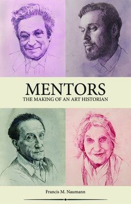 Mentors: The Making of an Art Historian by Naumann, Francis M.