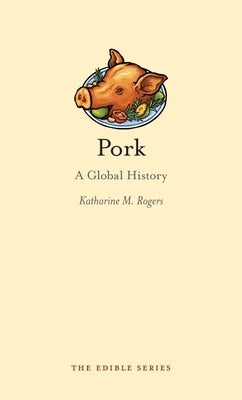 Pork: A Global History by Rogers, Katharine M.