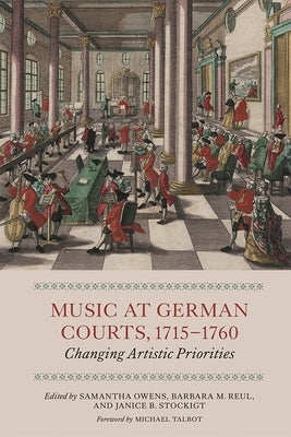 Music at German Courts, 1715-1760: Changing Artistic Priorities by Owens, Samantha