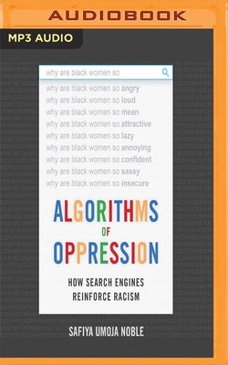 Algorithms of Oppression: How Search Engines Reinforce Racism by Noble, Safiya Umoja