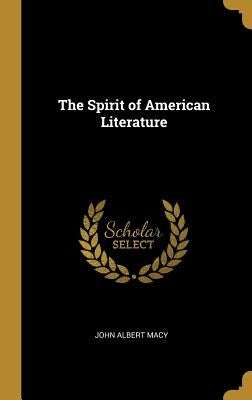 The Spirit of American Literature by Macy, John Albert