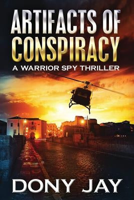 Artifacts of Conspiracy: A Warrior Spy Thriller by Jay, Dony