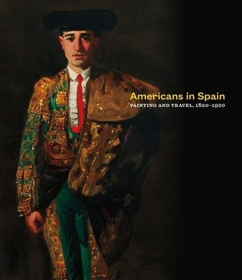 Americans in Spain: Painting and Travel, 1820-1920 by Ruud, Brandon