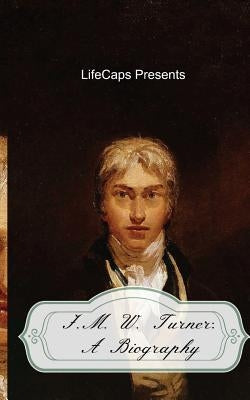 J.M.W. Turner: A Biography by Lifecaps