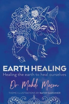 Earth Healing: Healing the Earth to Heal Ourselves by Mason, Mahdi