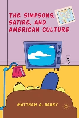 The Simpsons, Satire, and American Culture by Henry, M.