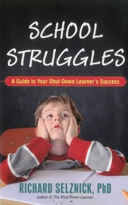 School Struggles: A Guide to Your Shut-Down Learner's Success by Selznick, Richard