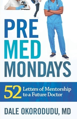 PreMed Mondays: 52 Letters of Mentorship to a Future Doctor by Okorodudu, Dale