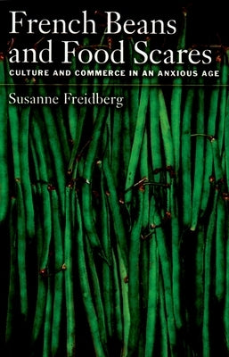 French Beans and Food Scares: Culture and Commerce in an Anxious Age by Freidberg, Susanne