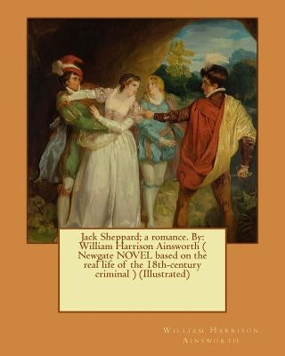 Jack Sheppard; a romance. By: William Harrison Ainsworth ( Newgate NOVEL based on the real life of the 18th-century criminal ) (Illustrated) by Cruikshank, George