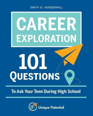 CAREER EXPLORATION 101 Questions To Ask Your Teen During High School by Vanderwall