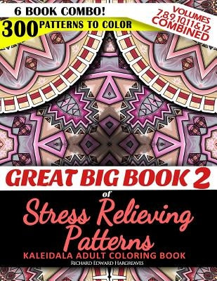 Great Big Book 2 of Stress Relieving Patterns - Kaleidala Adult Coloring Book - 300 Patterns To Color - Vol. 7,8,9,10,11 & 12 Combined: 6 Book Combo - by Hargreaves, Richard Edward