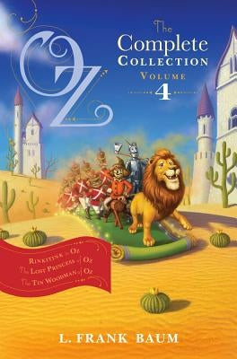 Oz, the Complete Collection, Volume 4: Rinkitink in Oz; The Lost Princess of Oz; The Tin Woodman of Oz by Baum, L. Frank