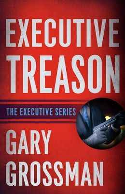 Executive Treason by Grossman, Gary