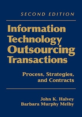 Information Technology Outsourcing Transactions: Process, Strategies, and Contracts by Halvey, John K.