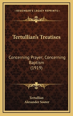 Tertullian's Treatises: Concerning Prayer; Concerning Baptism (1919) by Tertullian