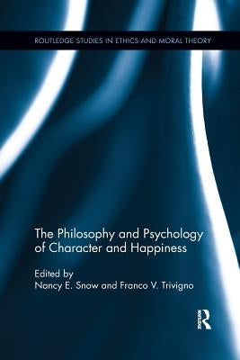 The Philosophy and Psychology of Character and Happiness by Snow, Nancy E.